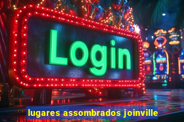 lugares assombrados joinville